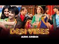 Desi Vibes Audio Jukebox Non Stop Desi Hits Hindi Desi Beats Best Bollywood Songs