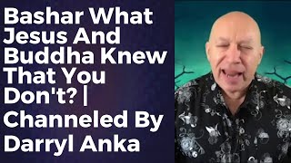 Bashar Reveals Insights Jesus and Buddha Had That You May Not Know | Darryl Anka Channeling  - Cha