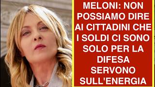 MELONI: NON POSSIAMO DIRE AI CITTADINI CHE I SOLDI CI SONO SOLO PER LA DIFESA SERVONO SULL'ENERGIA