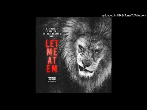DJ Holiday – Let Me At Em Ft Problem, French Montana & Wale (DOWNLOAD)