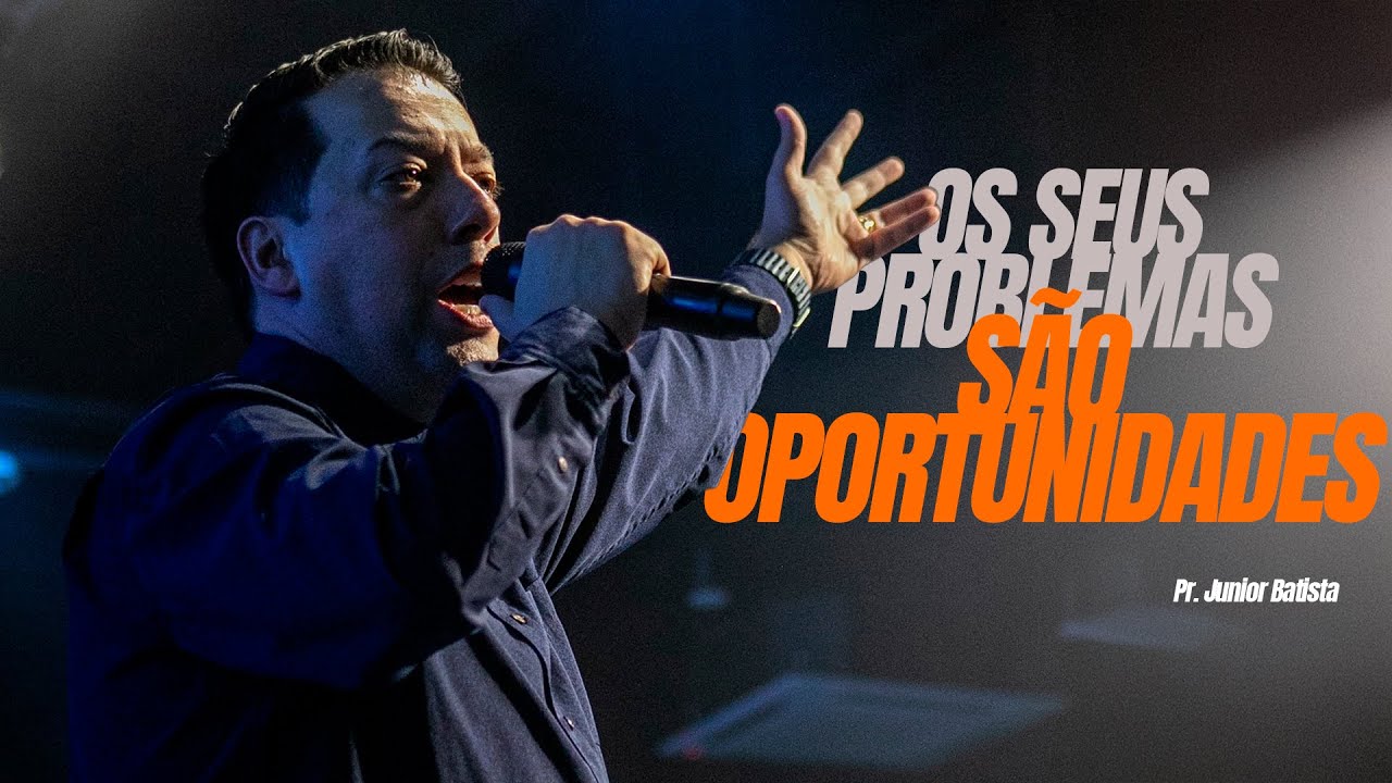 OS SEUS PROBLEMAS SÃO OPORTUNIDADES - Pr Junior Batista