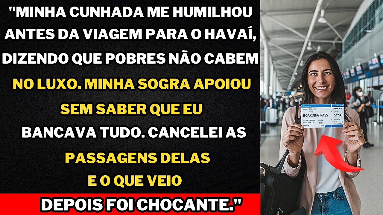 "Minha cunhada riu de mim antes da viagem ao Havaí, mas eu paguei e cancelei a passagem dela."