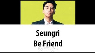 Seungri 승리 - Be Friend (Color Coded Lyrics ENGLISH/ROM/HAN)