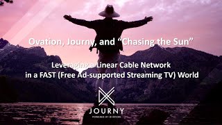 DT204. Ovation, Journy, and “Chasing the Sun”: Leveraging a Linear Cable Network in a FAST (Free Ad- video