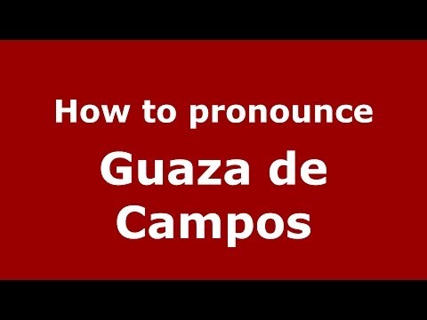 How to pronounce Guaza de Campos (Spanish/Spain) - PronounceNames.com