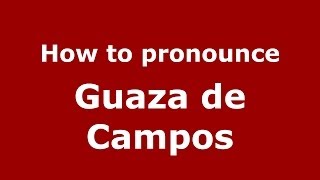 How to pronounce Guaza De Campos