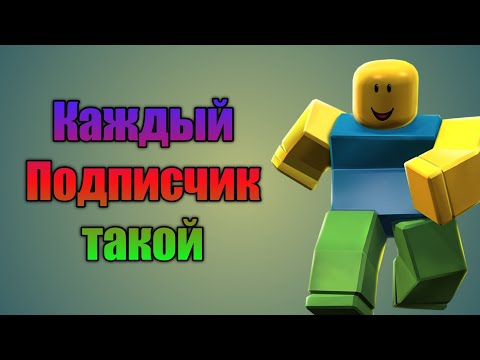 Каждый Подписчик Такой! Роблокс