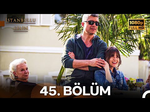İstanbullu Gelin 45. Bölüm Full HD