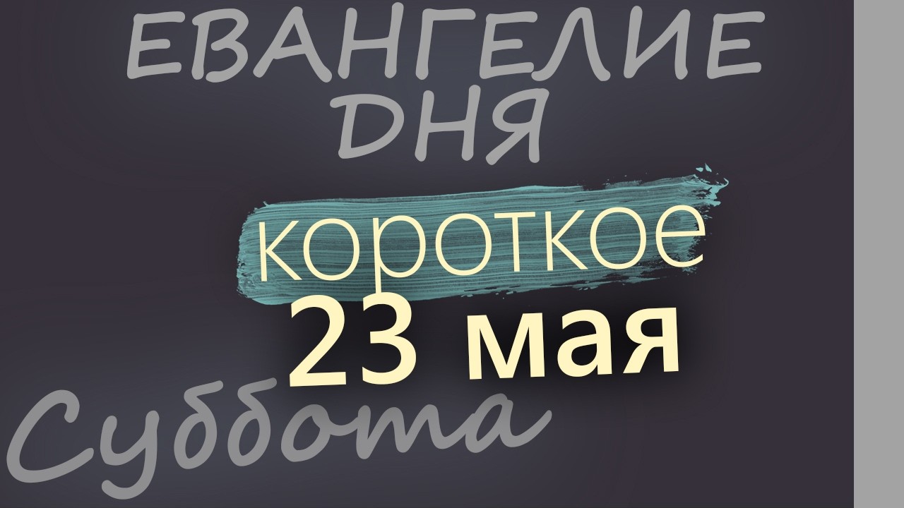 23 мая Суббота Евангелие дня 2026 короткое!