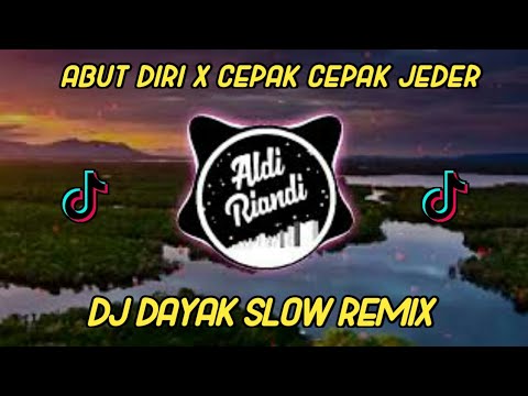 ABUT DIRI x CEPAK CEPAK JEDER || DJ DAYAK SLOW REMIX