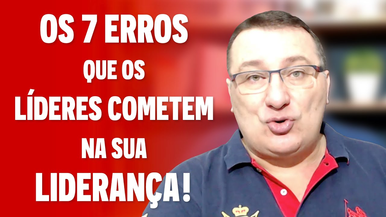 Os 7 ERROS que os Líderes Cometem na Sua Liderança