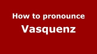How to pronounce Vasquenz