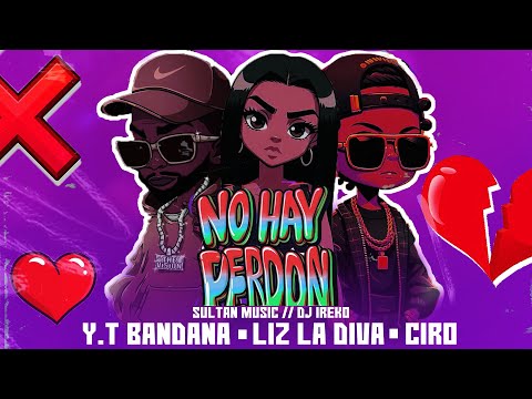 Y.T BANDANA ❌ CIRO ❌ LIZ LA DIVA - NO HAY PERDÓN (PROD. BY IREKO | SULTAN MUSIC) [Video Oficial]