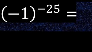 minus 1 exponent minus 25 , -1 power -25 , negative number with parentheses with negative exponent