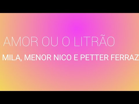 Mila, Menor Nico e Petter Ferraz "Amor ou o Litrão" Lyrics