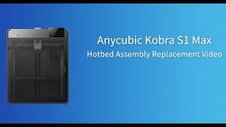 Kobra S1 Max — Hotbed Assembly Replacement Video