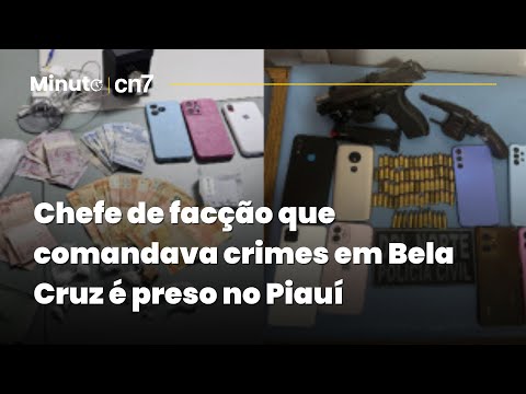 Gang leader who commanded crimes in Bela Cruz is arrested in Piauí | Minuto CN7