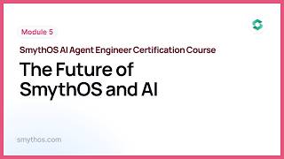 Module 5 : The Future of SmythOS and AI - Part 4