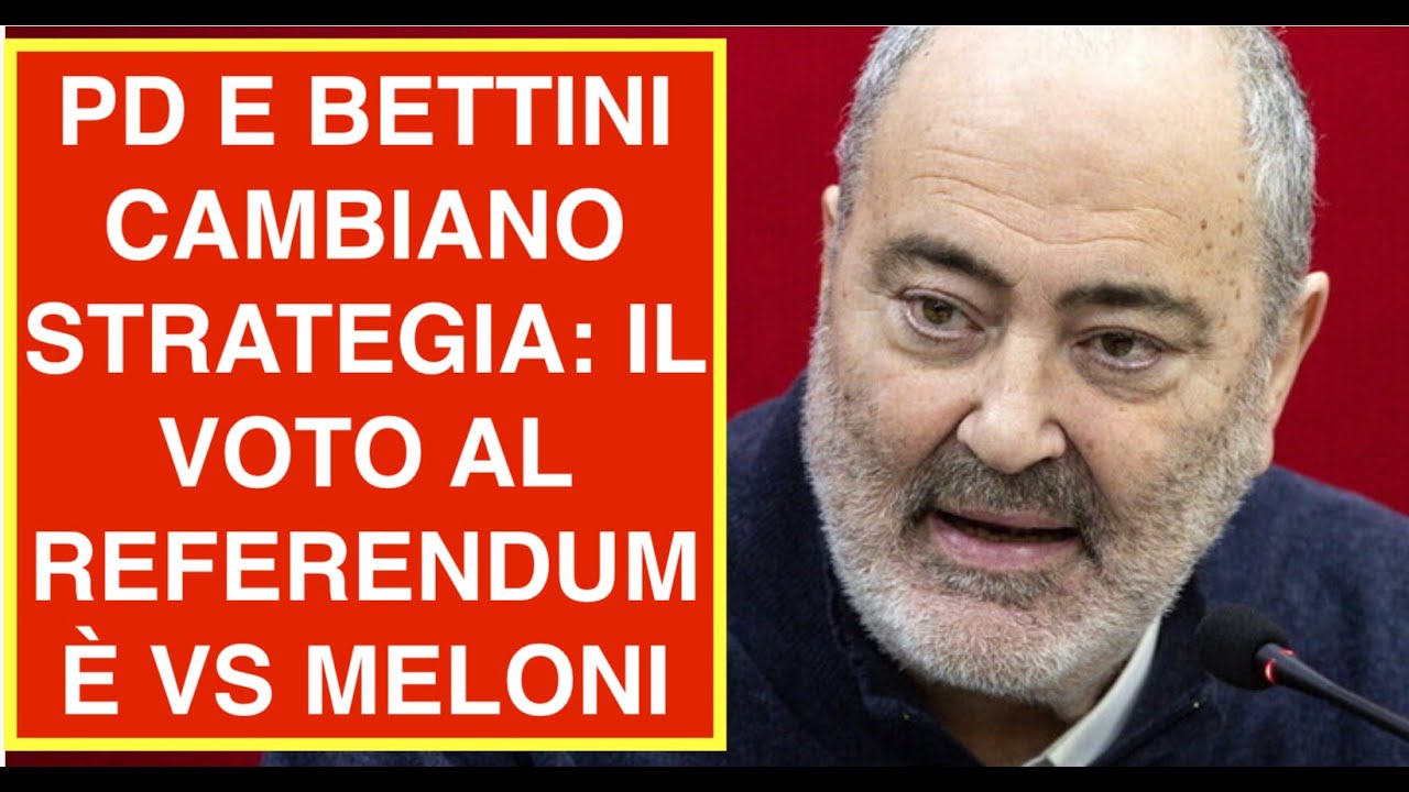 PD E BETTINI CAMBIANO STRATEGIA: IL VOTO AL REFERENDUM È VS MELONI