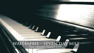 The Frames - Seven Day Mile | wait4april piano cover