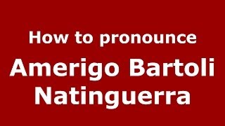 How to pronounce Amerigo Bartoli Natinguerra
