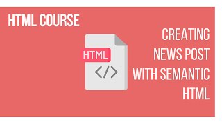 CREATING A NEWS POST USING SEMANTIC | HTML COURSE