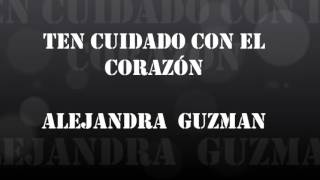 Ten cuidado con el Corazón Alejandra Guzman+Letra (= ^.^ =)