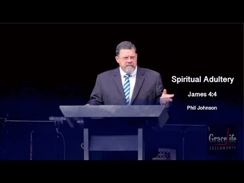 Phil Johnson | GraceLife Fellowship | Spiritual Adultery | James 4:4