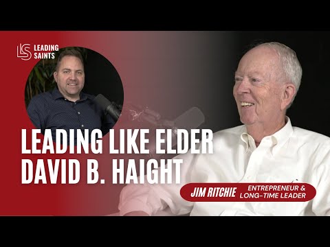 Leading Like Elder David B. Haight | An Interview with Jim Ritchie