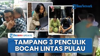 Tampang 3 Pelaku Penculikan Anak Lintas Pulau Lesu saat Diciduk Polisi, Pelaku Jual Korban Rp 3 Juta