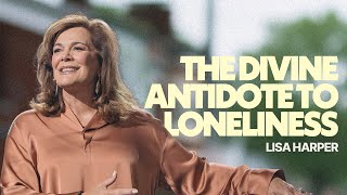 The Divine Antidote to Loneliness | Lisa Harper