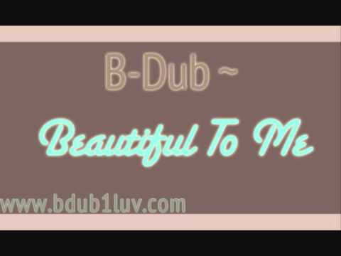 B Dub- Beautiful To Me(***NEW***)