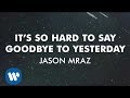 Jason Mraz - It's So Hard To Say Goodbye To Yesterday Jason Mraz - It's So Hard To Say Goodbye To Yesterday