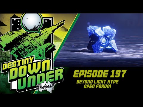 Destiny Down Under Podcast - Episode 197 - Beyond Light Hype, Open Forum!