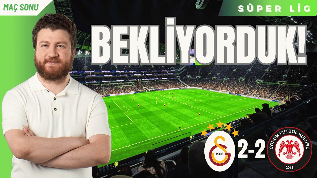 Galatasaray 2-2 Çorum FK | Bekliyorduk...