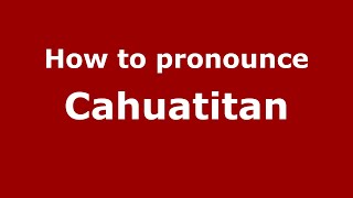 How to pronounce Cahuatitan