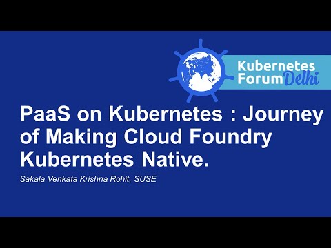 PaaS on Kubernetes: Journey of Making Cloud Foundry Kubernetes Native - Sakala Venkata Krishna Rohit