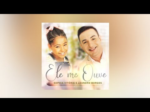 Ele Me Ouve | Sophia Vitória e Leandro Borges | ÁUDIO COM LETRA