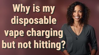 Why is my disposable vape charging but not hitting