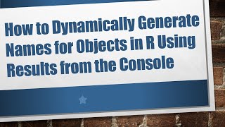 Download the video "How to Dynamically Generate Names for Objects in R Using Results from the Console"