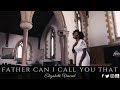 Elizabeth Vincent - Father Can I Call You That (Official Music Video)