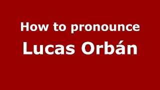 How to pronounce Lucas Orbán