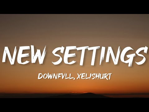 DOWNFVLL & XELISHURT - NEW SETTINGS (Lyrics)