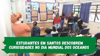 Estudantes em Santos descobrem curiosidades no Dia Mundial dos Oceanos