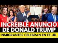INCREIBLE ANUNCIO DE TRUMP INMIGRANTES SALEN A CELEBRAR EN TODO EE UU
