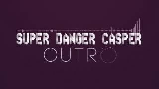 Super Danger Casper - Outro