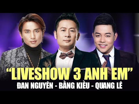 "LIVESHOW 3 ANH EM" - Đan Nguyên, Bằng Kiều, Quang Lê | Tuyển Tập Hit Trữ Tình Hay Nhất