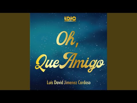 Oh, Que Amigo - Luis David Jimenez Cardoso