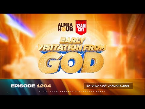 ALPHA HOUR EPISODE 1204 || EARLY VISITATION FROM GOD || SATURDAY 10th JANUARY, 2026