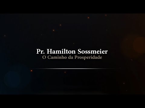 O Caminho da Prosperidade - Rev. Hamilton Sossmeier